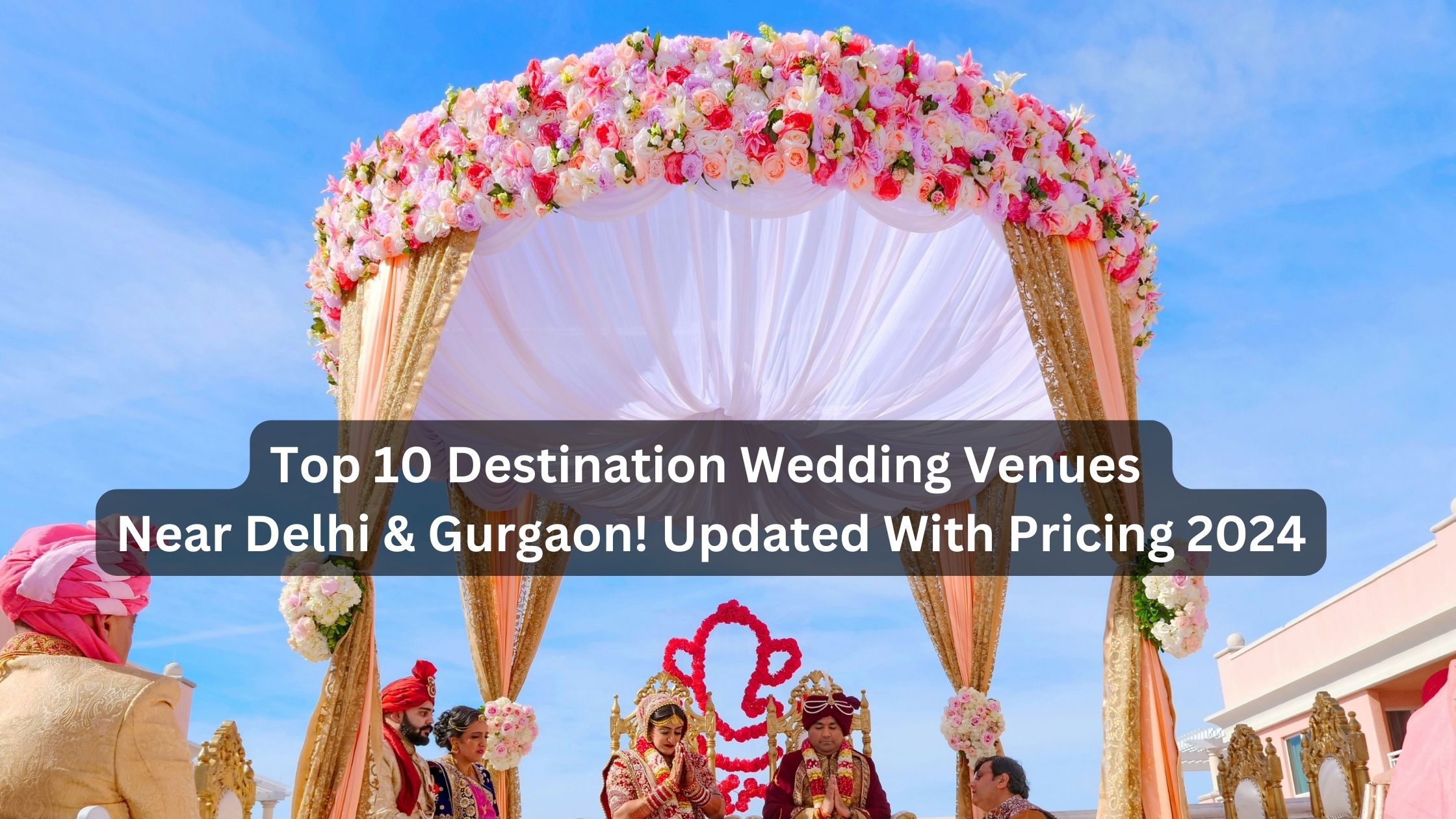 8 Most Gorgeous Places For A Lavish Destination Wedding Near Delhi NCR!